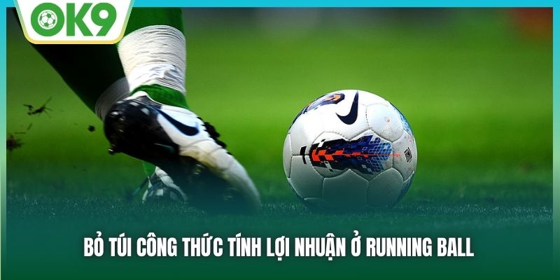 Bỏ túi công thức tính lợi nhuận ở Running Ball