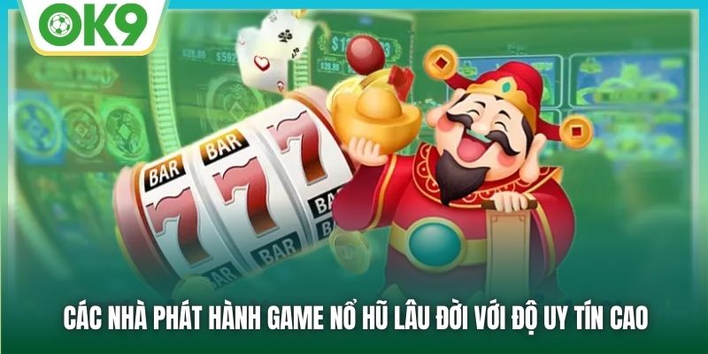 Các nhà phát hành game nổ hũ lâu đời với độ uy tín cao