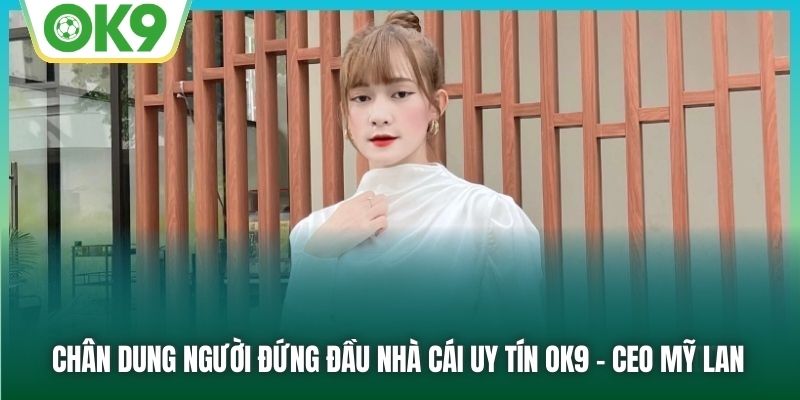 Chân dung người đứng đầu nhà cái uy tín OK9 - CEO Mỹ Lan