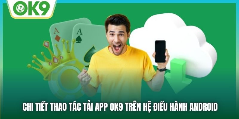 Chi tiết thao tác tải app OK9 trên hệ điều hành Android