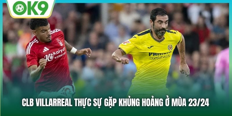 CLB Villarreal thực sự gặp khủng hoảng ở mùa 23/24