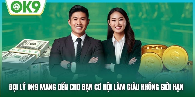 Đại lý OK9 mang đến cho bạn cơ hội làm giàu không giới hạn