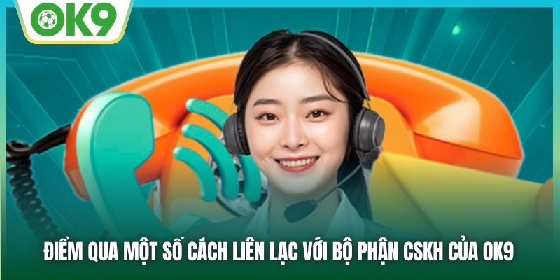 Điểm qua một số cách liên lạc với bộ phận CSKH của OK9