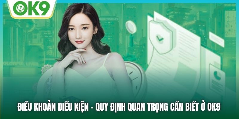 Điều khoản Điều kiện - quy định quan trọng cần biết ở OK9