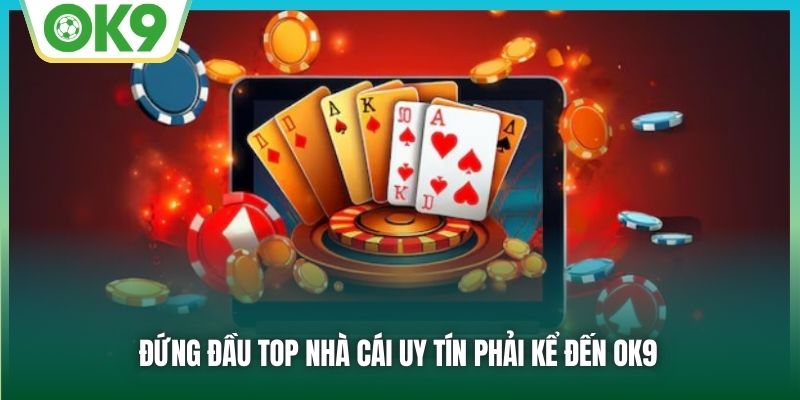 Đứng đầu top nhà cái uy tín phải kể đến OK9