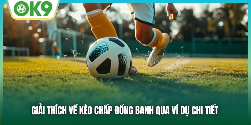 Giải thích về kèo chấp đồng banh qua ví dụ chi tiết