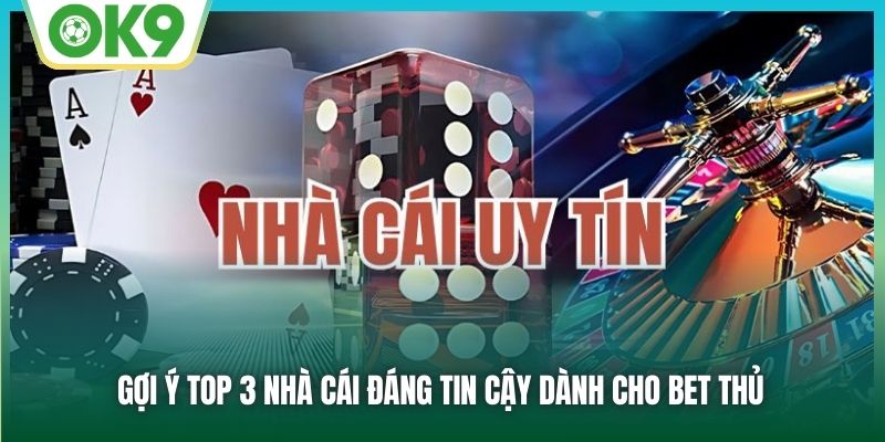 Gợi ý top 3 nhà cái đáng tin cậy dành cho bet thủ