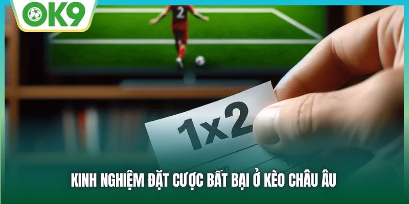 Kinh nghiệm đặt cược bất bại ở kèo châu Âu