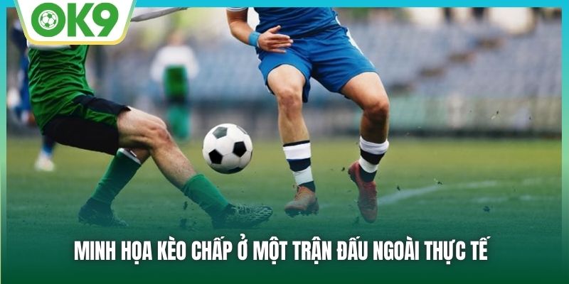 Minh họa kèo chấp ở một trận đấu ngoài thực tế