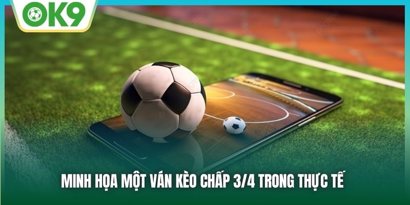 Minh họa một ván kèo chấp 3/4 trong thực tế