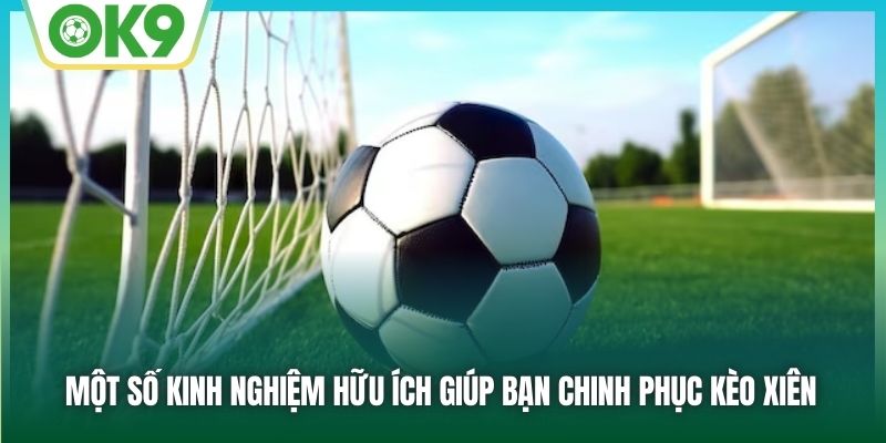 Một số kinh nghiệm hữu ích giúp bạn chinh phục kèo xiên