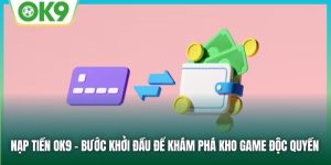 Nạp Tiền OK9 - Hướng Dẫn Nạp Tiền Nhanh Chóng Và Chính Xác