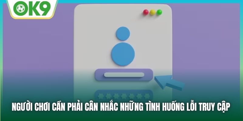 Người chơi cần phải cân nhắc những tình huống lỗi truy cập