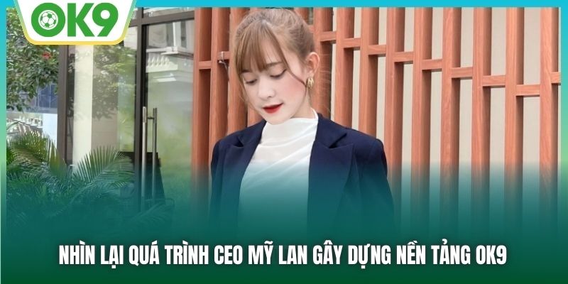 Nhìn lại quá trình CEO Mỹ Lan gây dựng nền tảng OK9