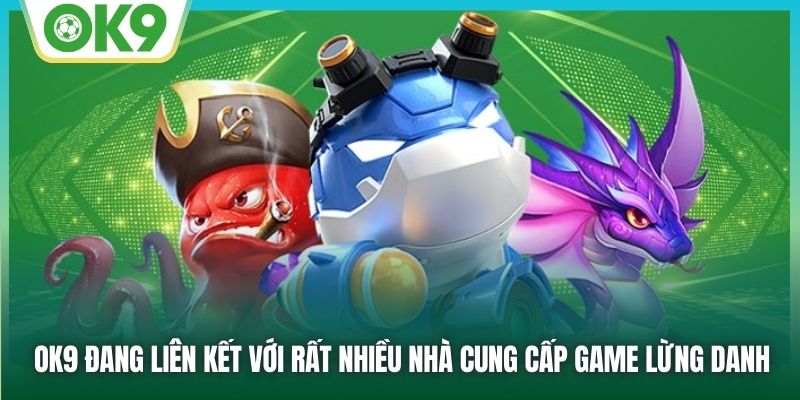 OK9 đang liên kết với rất nhiều nhà cung cấp game lừng danh