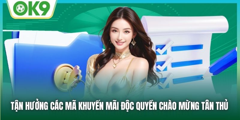 Tận hưởng các mã khuyến mãi độc quyền chào mừng tân thủ