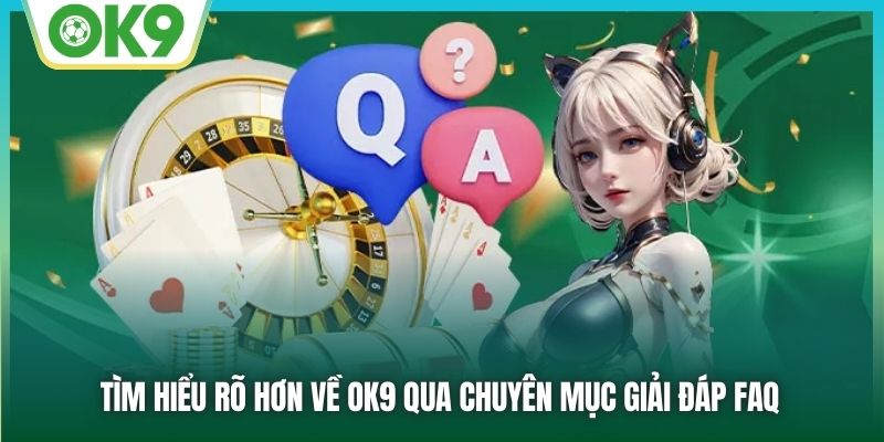 Tìm hiểu rõ hơn về OK9 qua chuyên mục giải đáp FAQ