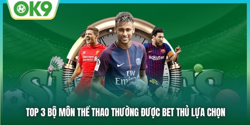 Top 3 bộ môn thể thao thường được bet thủ lựa chọn