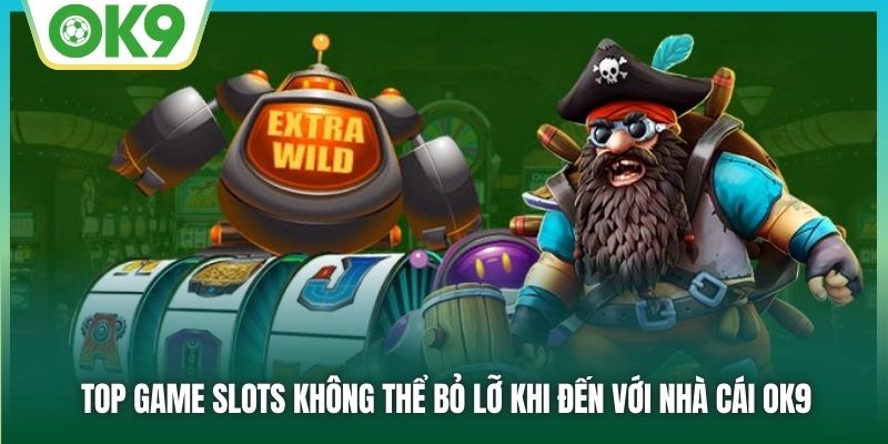 Top game Slots không thể bỏ lỡ khi đến với nhà cái OK9