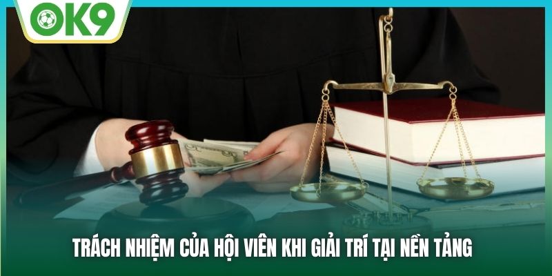 Trách nhiệm của hội viên khi giải trí tại nền tảng