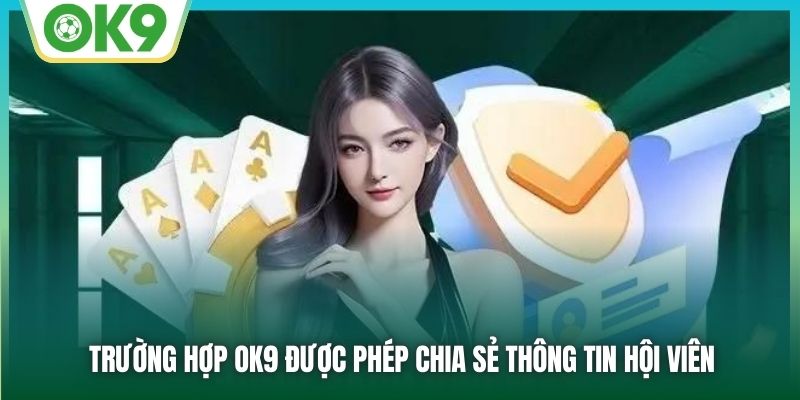 Trường hợp OK9 được phép chia sẻ thông tin hội viên