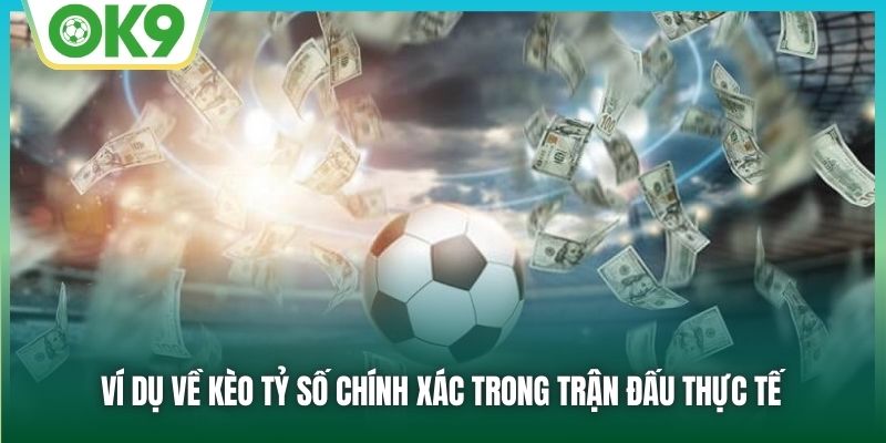 Ví dụ về kèo tỷ số chính xác trong trận đấu thực tế