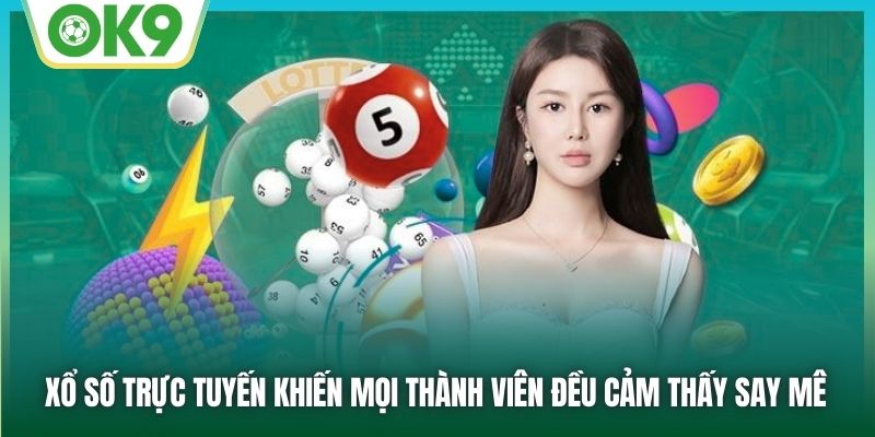 Xổ số trực tuyến khiến mọi thành viên đều cảm thấy say mê